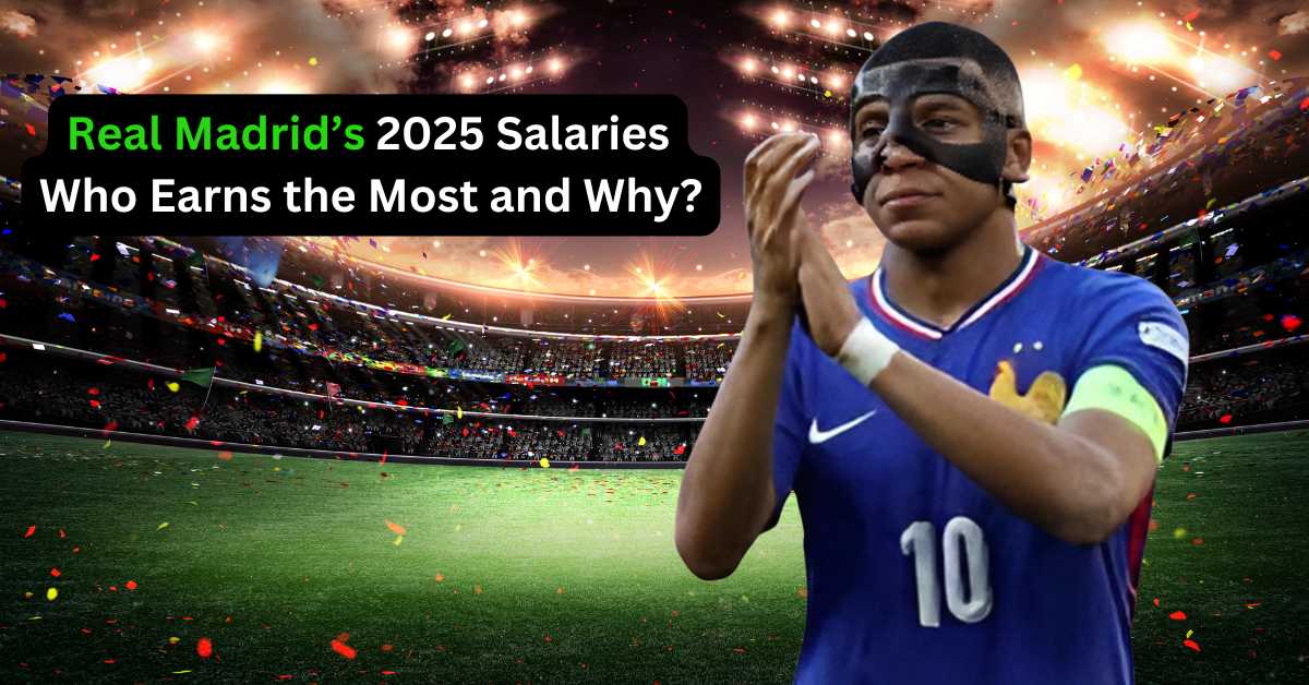 Real Madrid’s 2025 Salaries: Who Earns the Most and Why?