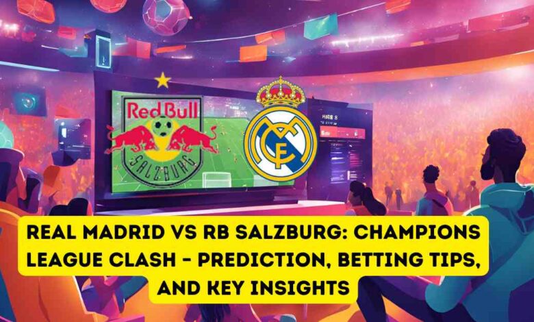 Real Madrid vs RB Salzburg: Champions League Clash – Prediction, Betting Tips, and Key Insights