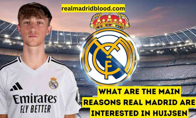 What are the main reasons Real Madrid are interested in Huijsen