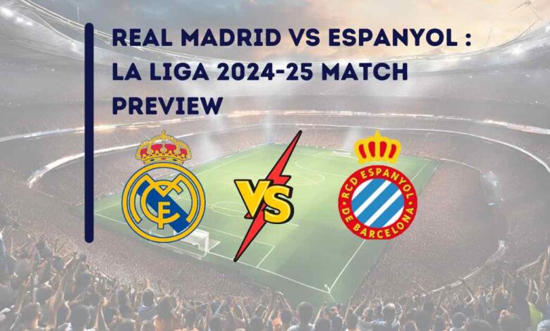 Real Madrid vs Espanyol : La Liga 2024-25 Match Preview