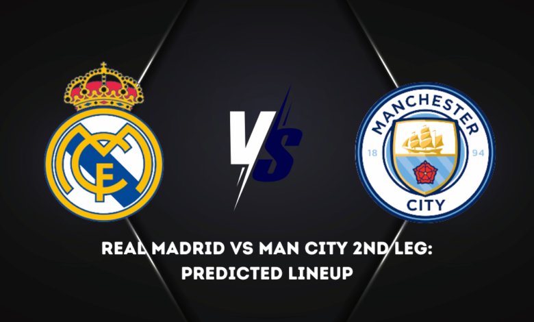 Real Madrid vs Man City 2nd Leg: Predicted Lineup